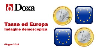 Tasse ed Europa
Indagine demoscopica
Giugno 2014
 