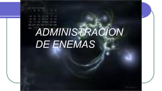 ADMINISTRACION
DE ENEMAS
 