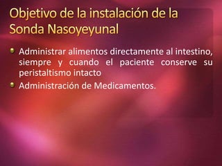 Administrar alimentos directamente al intestino, 
siempre y cuando el paciente conserve su 
peristaltismo intacto 
Administración de Medicamentos. 
 