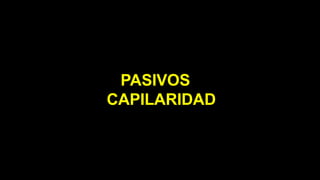 PASIVOS
CAPILARIDAD
 