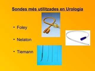 Sondes més utilitzades en Urologia Foley Nelaton Tiemann 