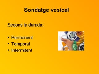 Sondatge vesical   Segons la durada: Permanent Temporal Intermitent 