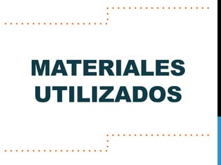 MATERIALES
UTILIZADOS
 