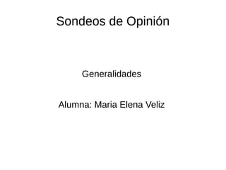 Sondeos de Opinión
Generalidades
Alumna: Maria Elena Veliz
 