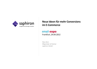 Neue Ideen für mehr Conversions
im E-Commerce


Frankfurt, 24.04.2012


Nico Zorn
Mitgründer & Partner
saphiron GmbH
 
