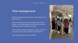 Time management
Our customs - Productivity
Batching increases productivity – block off time for
focused work.
Each meeting...