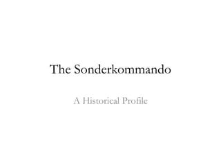 The Sonderkommando A Historical Profile 