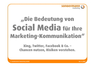 © Sondermann Marketing GmbH 125.11.2010
„Die Bedeutung von
Social Media für Ihre
Marketing-Kommunikation“
Xing, Twitter, Facebook & Co. –
Chancen nutzen, Risiken verstehen.
 