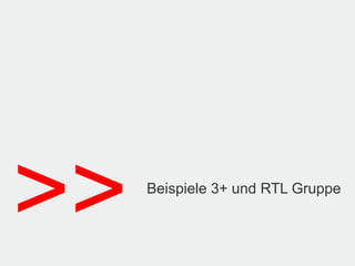 >>   Beispiele 3+ und RTL Gruppe
 