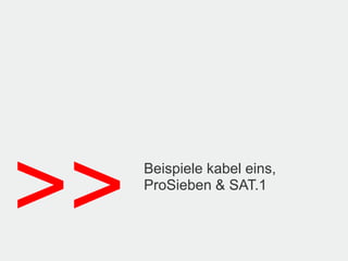 >>   Beispiele kabel eins,
     ProSieben & SAT.1
 
