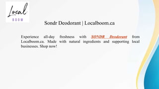 Experience all-day freshness with SONDR Deodorant from
Localboom.ca. Made with natural ingredients and supporting local
businesses. Shop now!
Sondr Deodorant | Localboom.ca
 