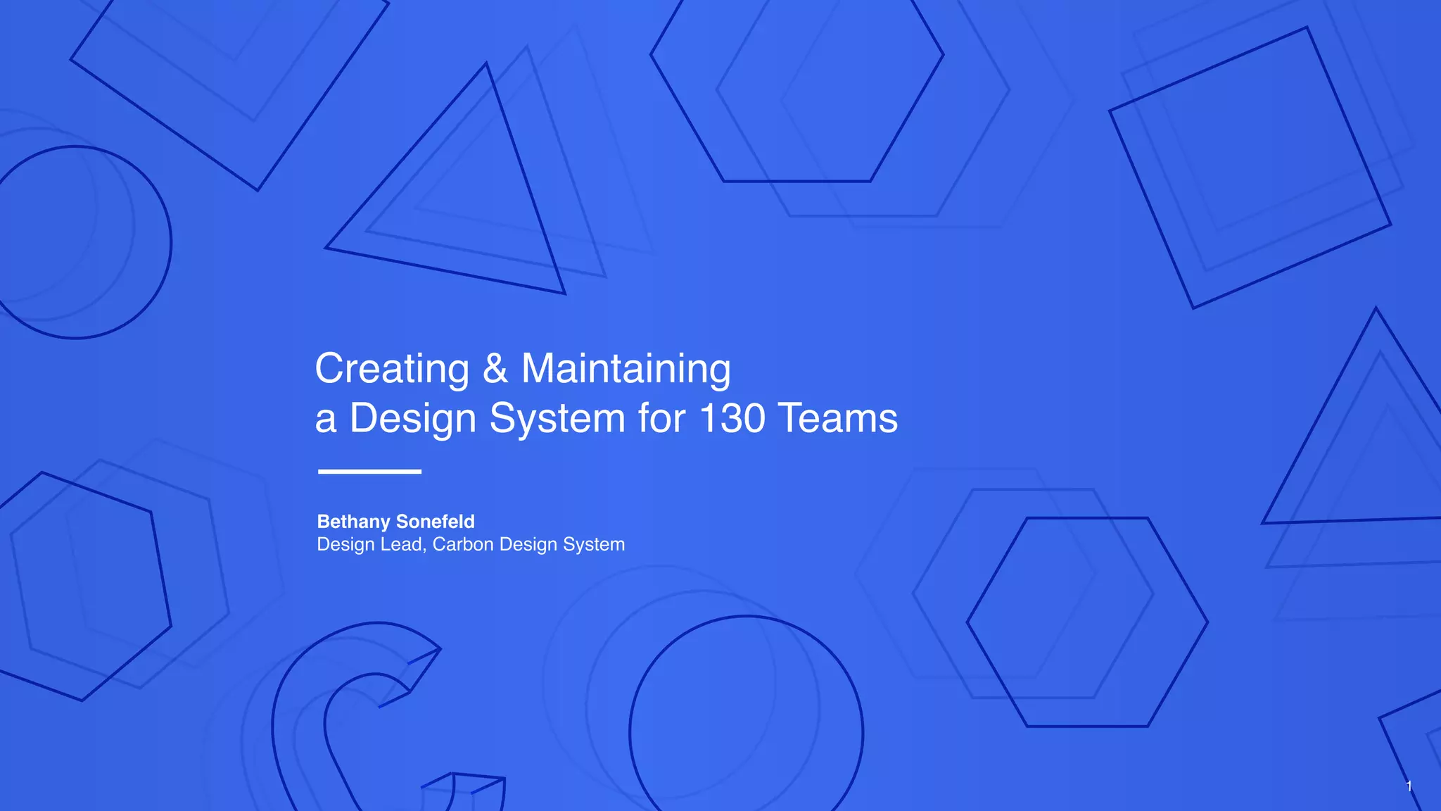 Bethany Sonefeld
Design Lead, Carbon Design System
Creating & Maintaining
a Design System for 130 Teams
1
 