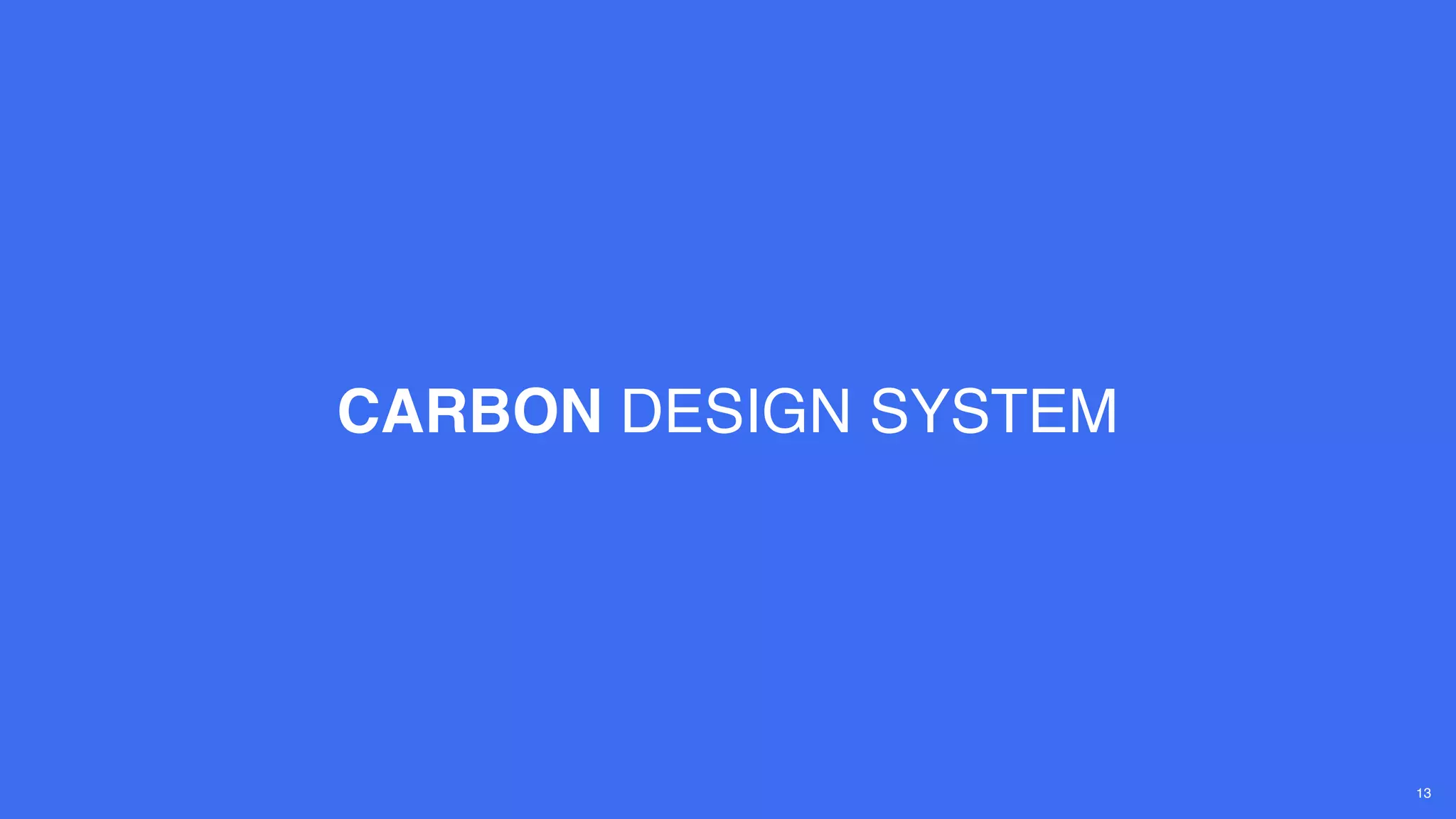 CARBON DESIGN SYSTEM
13
 