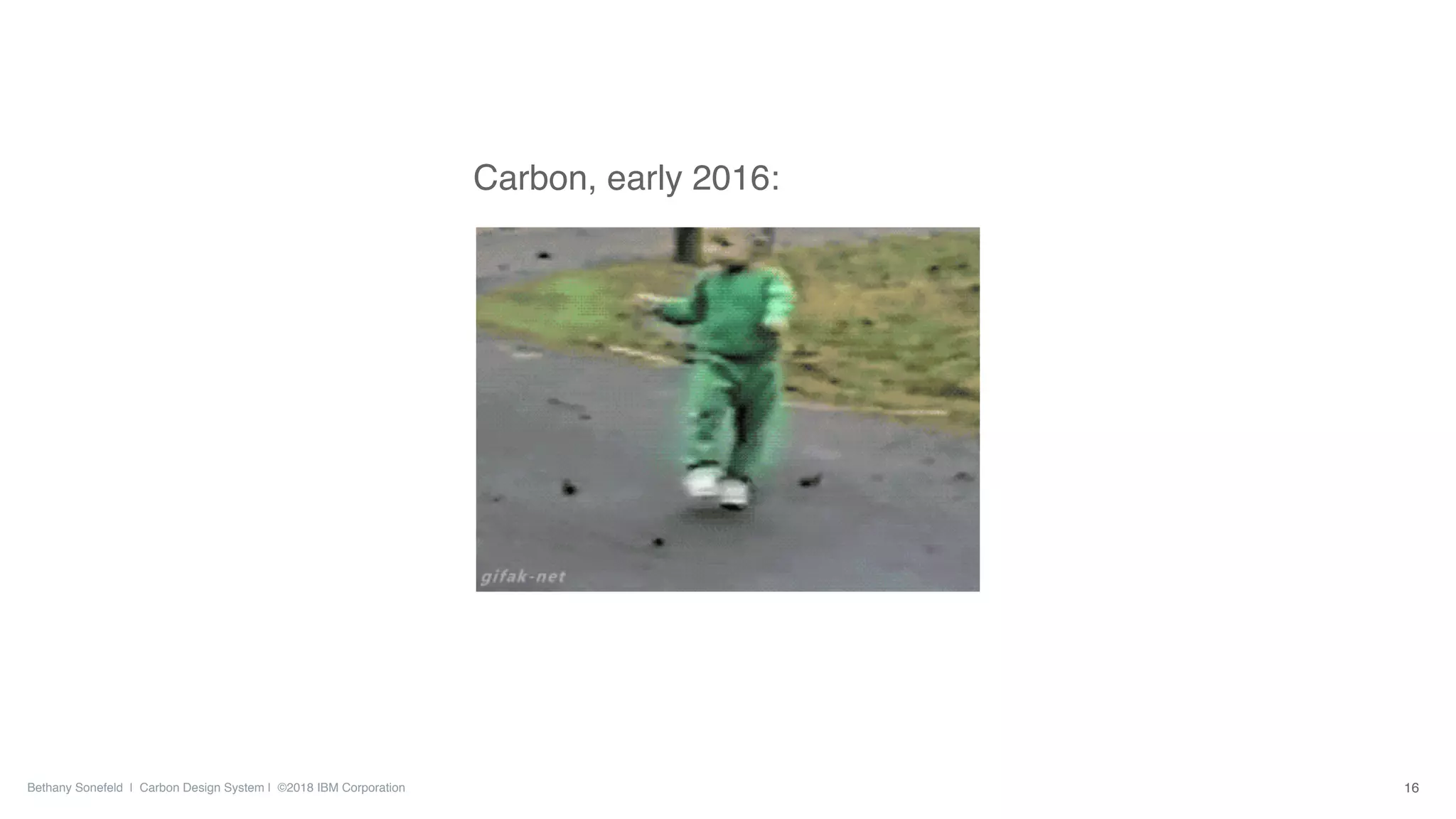 Bethany Sonefeld | Carbon Design System | ©2018 IBM Corporation
Carbon, early 2016:
16
 