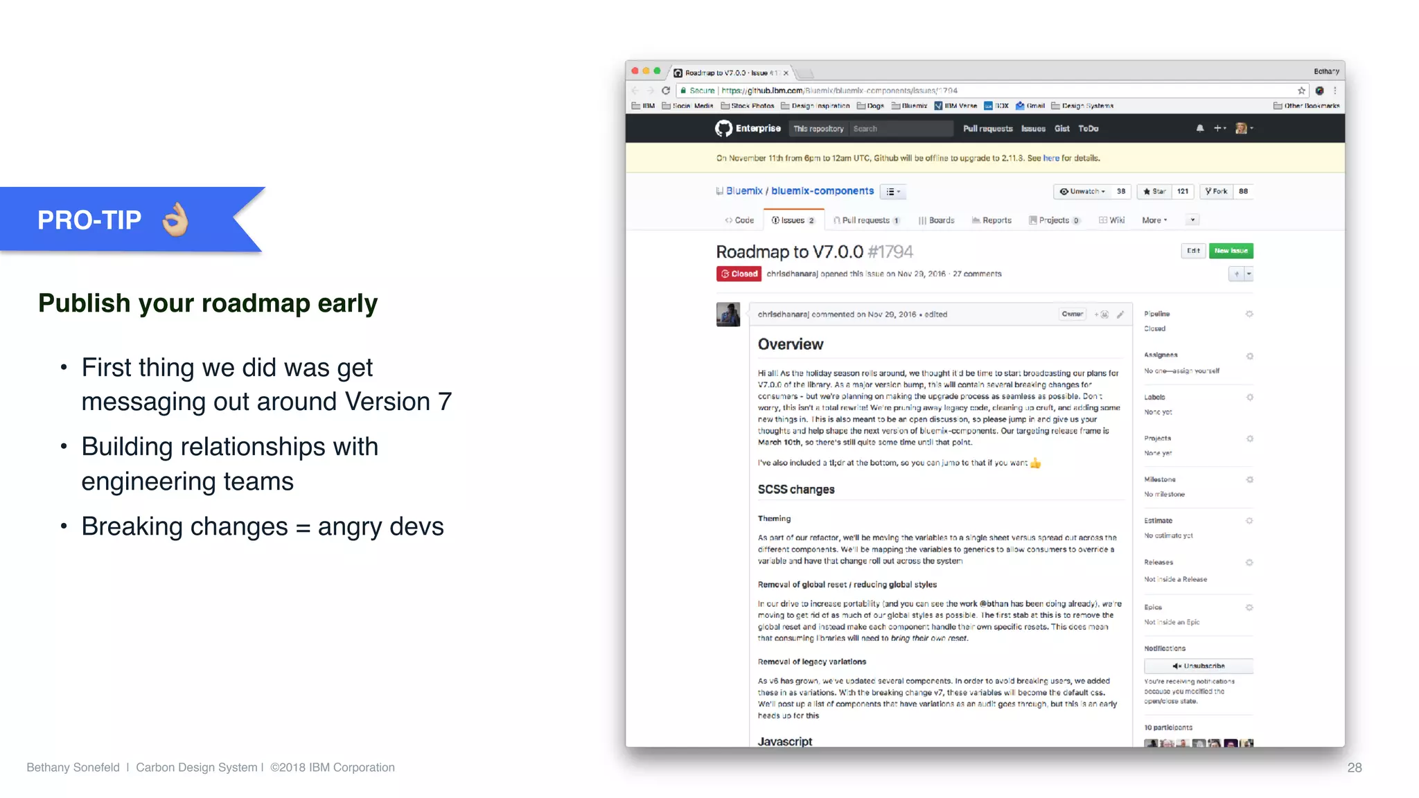Bethany Sonefeld | Carbon Design System | ©2018 IBM Corporation 28
• First thing we did was get
messaging out around Version 7
• Building relationships with
engineering teams
• Breaking changes = angry devs
PRO-TIP
Publish your roadmap early
 