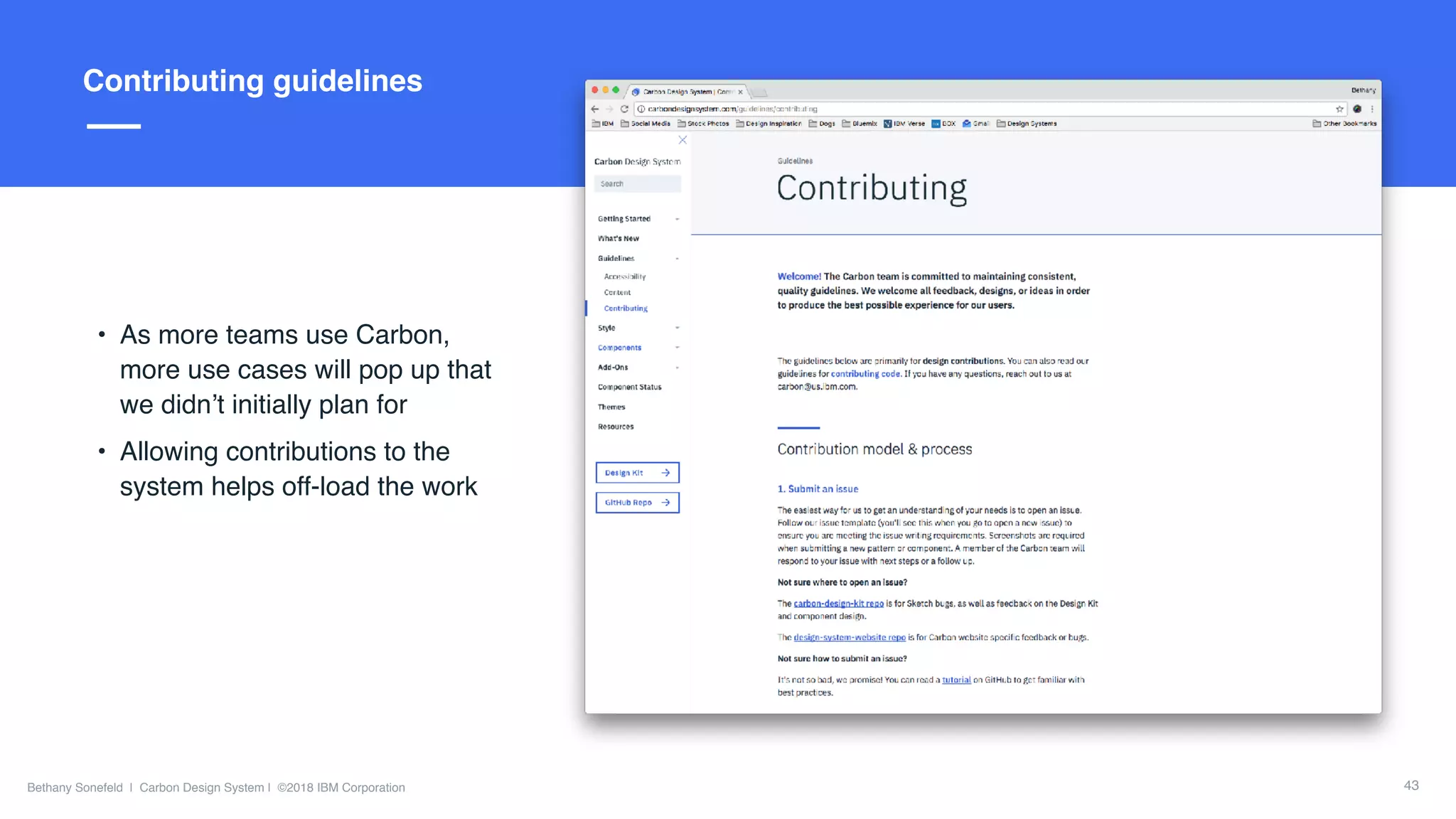 Slide Title Goes Here
Bethany Sonefeld | Carbon Design System | ©2018 IBM Corporation
Title hereContributing guidelines
• As more teams use Carbon,
more use cases will pop up that
we didn’t initially plan for
• Allowing contributions to the
system helps off-load the work
43
 
