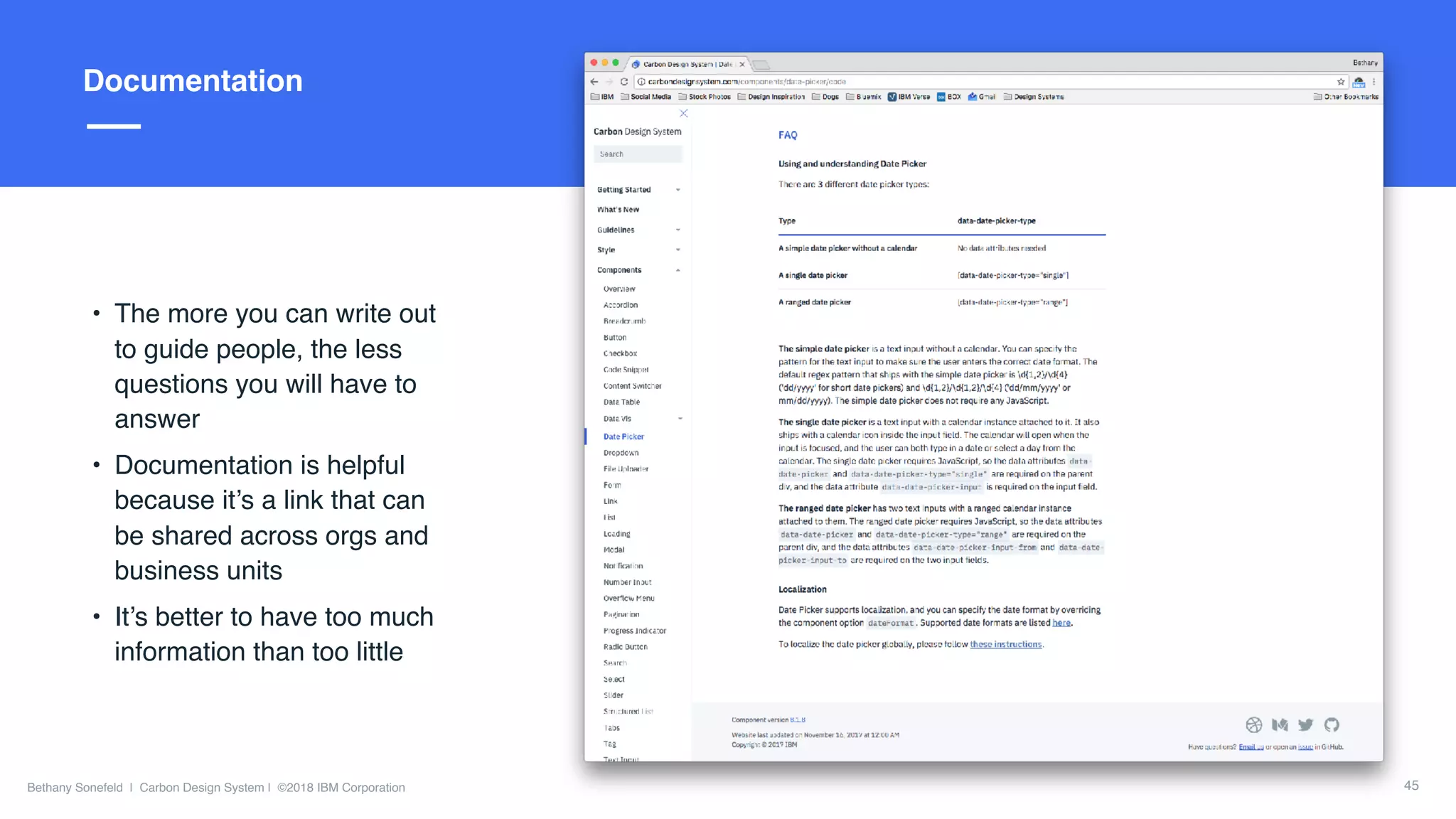Slide Title Goes Here
Bethany Sonefeld | Carbon Design System | ©2018 IBM Corporation
Title hereDocumentation
• The more you can write out
to guide people, the less
questions you will have to
answer
• Documentation is helpful
because it’s a link that can
be shared across orgs and
business units
• It’s better to have too much
information than too little
45
 