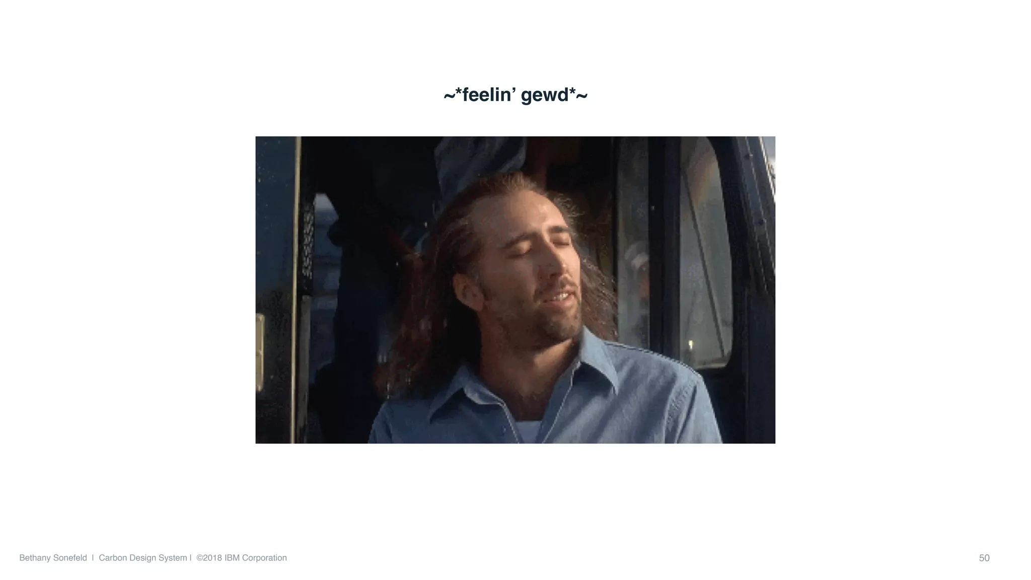 Bethany Sonefeld | Carbon Design System | ©2018 IBM Corporation
~*feelin’ gewd*~
50
 