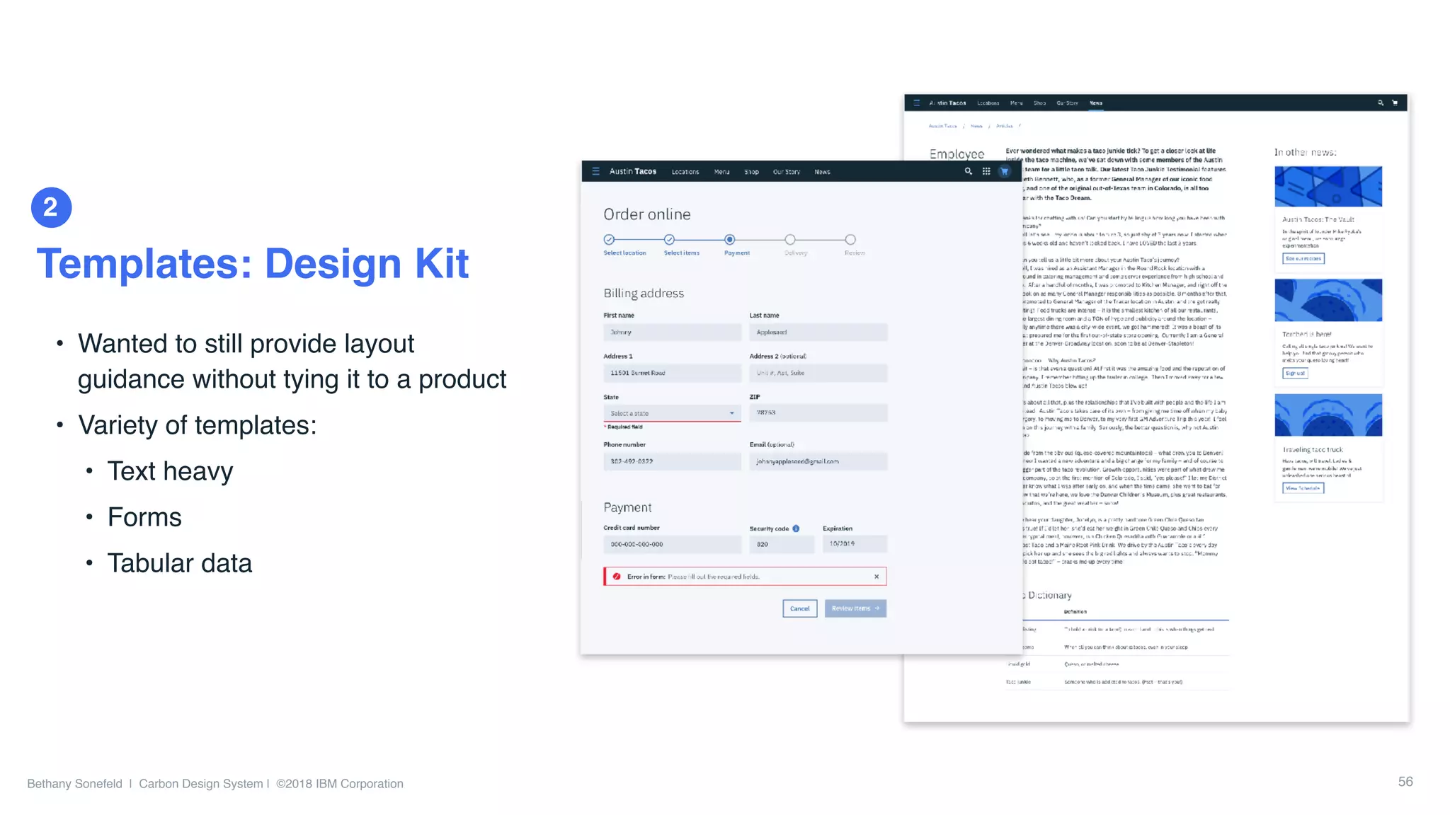 Bethany Sonefeld | Carbon Design System | ©2018 IBM Corporation
2
Templates: Design Kit
56
• Wanted to still provide layout
guidance without tying it to a product
• Variety of templates:
• Text heavy
• Forms
• Tabular data
 