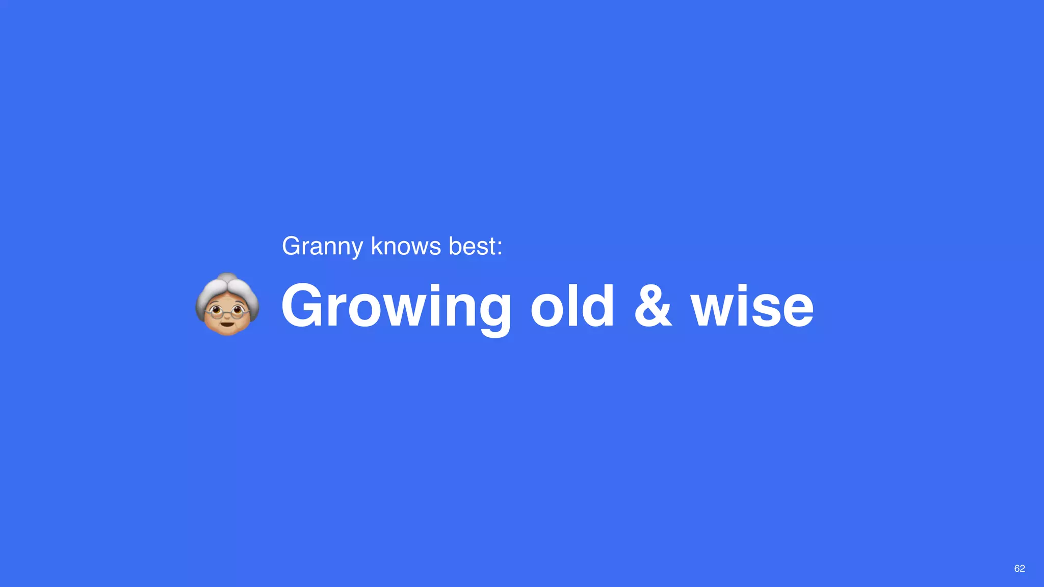 Growing old & wise
62
Granny knows best:
 
