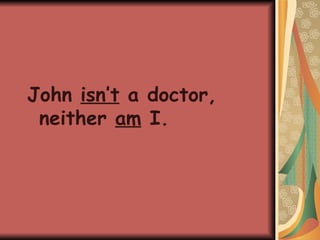 John isn’t a doctor, neither am I.