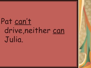 Pat can’t drive,neither can Julia.