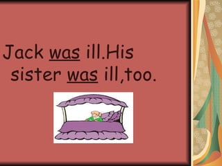 Jack was ill.His sister was ill,too.