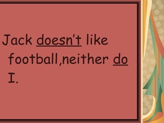 Jack doesn’t like
football,neither do
I.
 