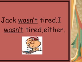 Jack wasn’t tired.I
wasn’t tired,either.
 
