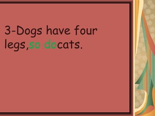 3-Dogs have four
legs,so docats.
 