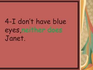 4-I don’t have blue
eyes,neither does
Janet.
 