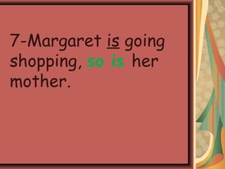 7-Margaret is going
shopping, so is her
mother.
 