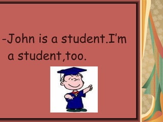 -John is a student.I’m
a student,too.
 