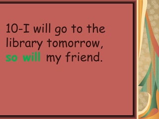 10-I will go to the
library tomorrow,
so will my friend.
 