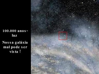 100.000 anos-luz  Nossa galáxia mal pode ser vista ! 