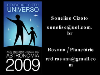 Sonelise Cizoto [email_address] Rosana / Planetário [email_address] 