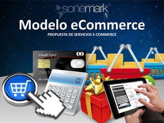 Modelo eCommercePROPUESTA DE SERVICIOS E-COMMERCE
 