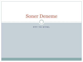 Soner Deneme

  PPT TO HTML
 