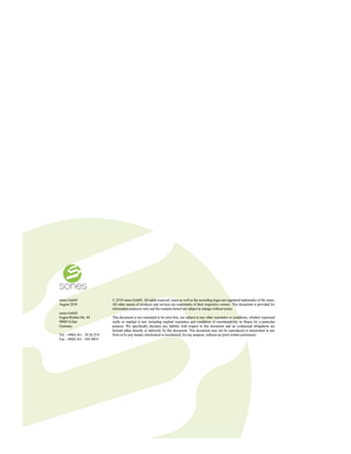sones GmbH                      © 2010 sones GmbH. All rights reserved. sones as well as the according logos are registered trademarks of the sones.
August 2010                     All other names of products and services are trademarks of their respective owners. This document is provided for
                                information purposes only and the contents hereof are subject to change without notice.
sones GmbH
Eugen-Richter-Str. 44           This document is not warranted to be error-free, nor subject to any other warranties or conditions, whether expressed
99085 Erfurt                    orally or implied in law, including implied warranties and conditions of merchantability or fitness for a particular
Germany                         purpose. We specifically disclaim any liability with respect to this document and no contractual obligations are
                                formed either directly or indirectly by this document. This document may not be reproduced or transmitted in any
Tel.: +49(0) 361 - 30 26 25 0   form or by any means, electronical or mechanical, for any purpose, without our prior written permission.
Fax: +49(0) 361 - 244 500 8
 