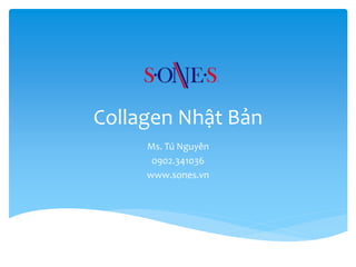 Collagen Nhật Bản 
Ms. Tú Nguyên 
0902.341036 
www.sones.vn 
 