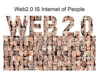 Web2.0 IS Internet of People
 