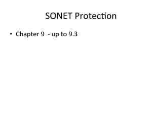 SONET	
  Protec)on	
  	
  
•  Chapter	
  9	
  	
  -­‐	
  up	
  to	
  9.3	
  
 