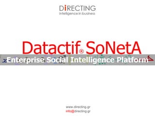 Enterprise Social Intelligence Platform
Datactif® SoNetA
www.directing.gr
info@directing.gr
 