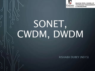 SONET,
CWDM, DWDM
RISHABH DUBEY (N015)
 