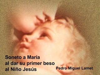 Pedro Miguel Lamet  Soneto a María  al dar su primer beso  al Niño Jesús 