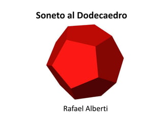 Soneto al Dodecaedro 
Rafael Alberti 
 