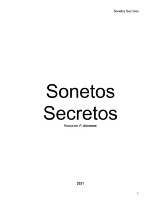 Sonetos Secretos
1
Sonetos
Secretos
Roosevelt F. Abrantes
2021
 