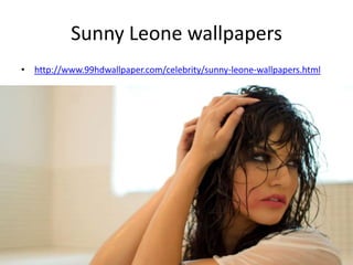 Sunny Leone wallpapers
• http://www.99hdwallpaper.com/celebrity/sunny-leone-wallpapers.html
 