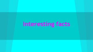 Interesting facts
 