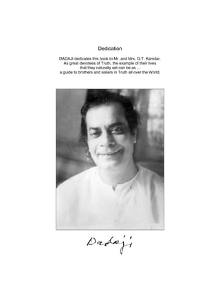 Dedication
DADAJI dedicates this book to Mr. and Mrs. G.T. Kamdar.
As great devotees of Truth, the example of their lives
...